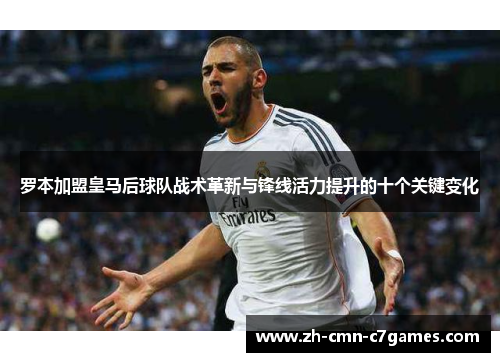 罗本加盟皇马后球队战术革新与锋线活力提升的十个关键变化