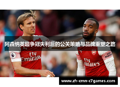 阿森纳英超争冠失利后的公关策略与品牌重塑之路