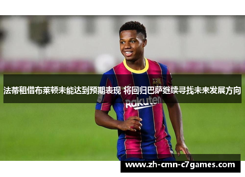 法蒂租借布莱顿未能达到预期表现 将回归巴萨继续寻找未来发展方向