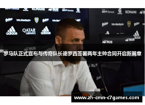 罗马队正式宣布与传奇队长德罗西签署两年主帅合同开启新篇章